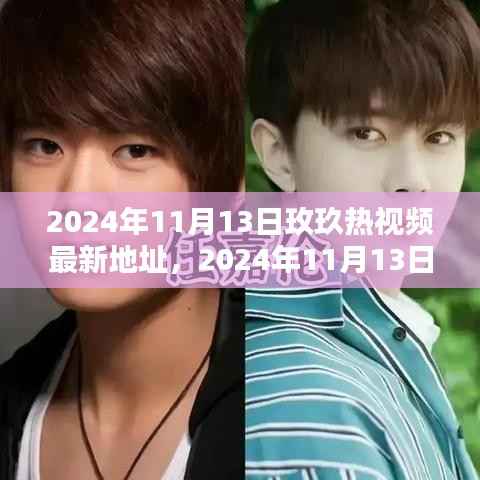 揭秘玫玖热视频,最新观看地址与热门内容抢先看(2024年11月13日更新)