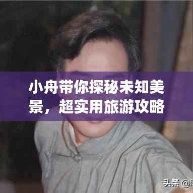 小舟带你探秘未知美景,超实用旅游攻略!