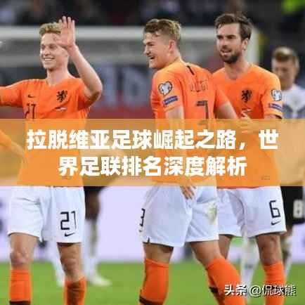 拉脱维亚足球崛起之路,世界足联排名深度解析