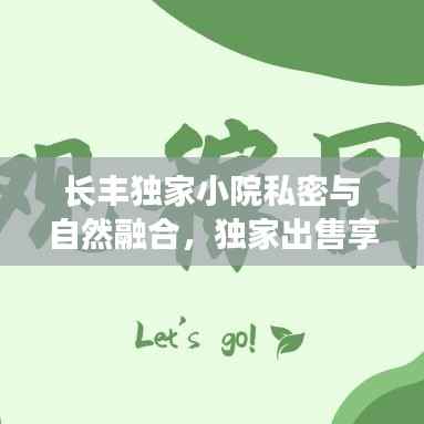 长丰独家小院私密与自然融合,独家出售享受独特生活体验