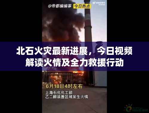 北石火灾最新进展,今日视频解读火情及全力救援行动